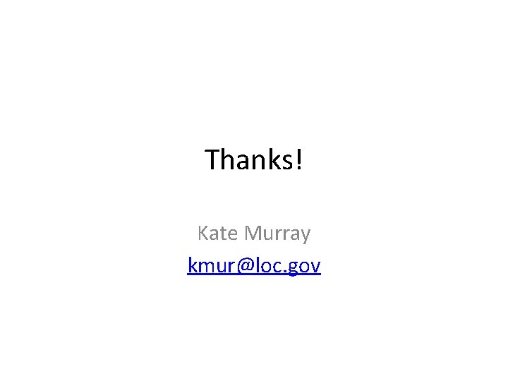 Thanks! Kate Murray kmur@loc. gov 
