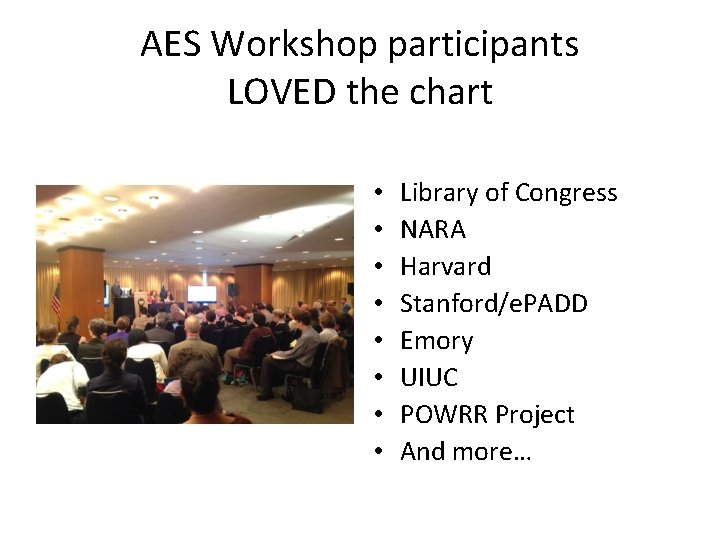 AES Workshop participants LOVED the chart • • Library of Congress NARA Harvard Stanford/e.