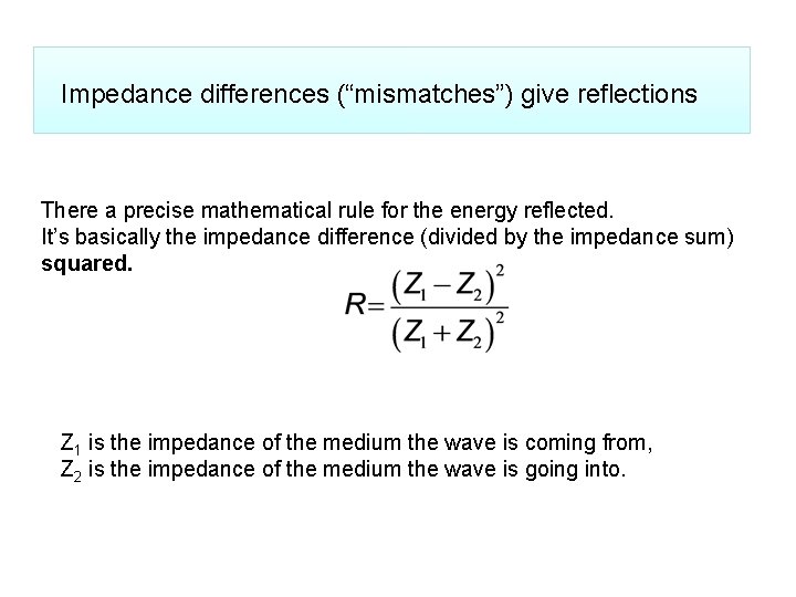 Impedance differences (“mismatches”) give reflections There a precise mathematical rule for the energy reflected.