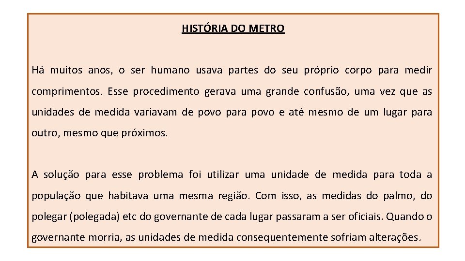 HISTÓRIA DO METRO Há muitos anos, o ser humano usava partes do seu próprio