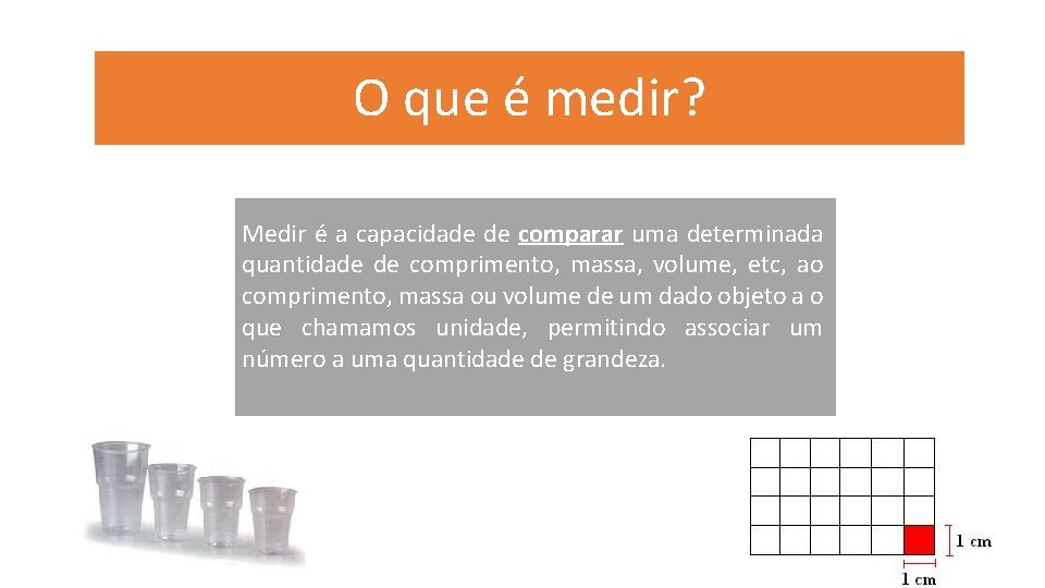 O que é medir? Medir é a capacidade de comparar uma determinada quantidade de