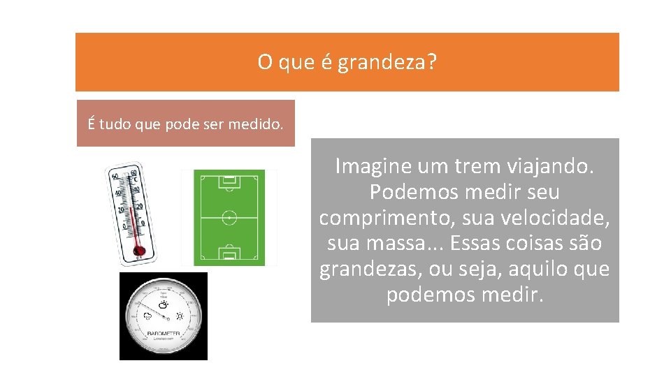 O que é grandeza? É tudo que pode ser medido. Imagine um trem viajando.