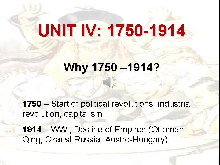 UNIT IV: 1750 -1914 Why 1750 – 1914? 1750 – Start of political revolutions,