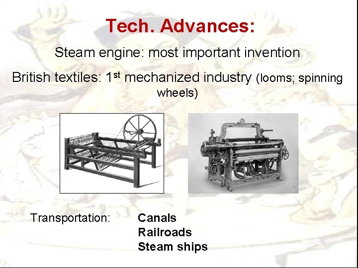 Tech. Advances: Steam engine: most important invention British textiles: 1 st mechanized industry (looms;