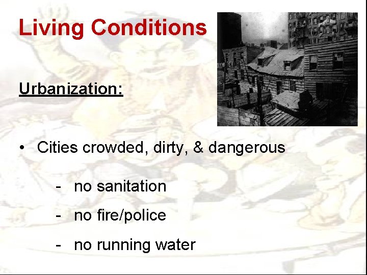 Living Conditions Urbanization: • Cities crowded, dirty, & dangerous - no sanitation - no