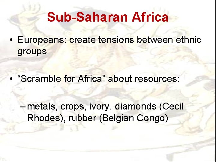 Sub-Saharan Africa • Europeans: create tensions between ethnic groups • “Scramble for Africa” about