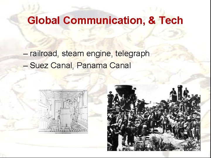 Global Communication, & Tech – railroad, steam engine, telegraph – Suez Canal, Panama Canal