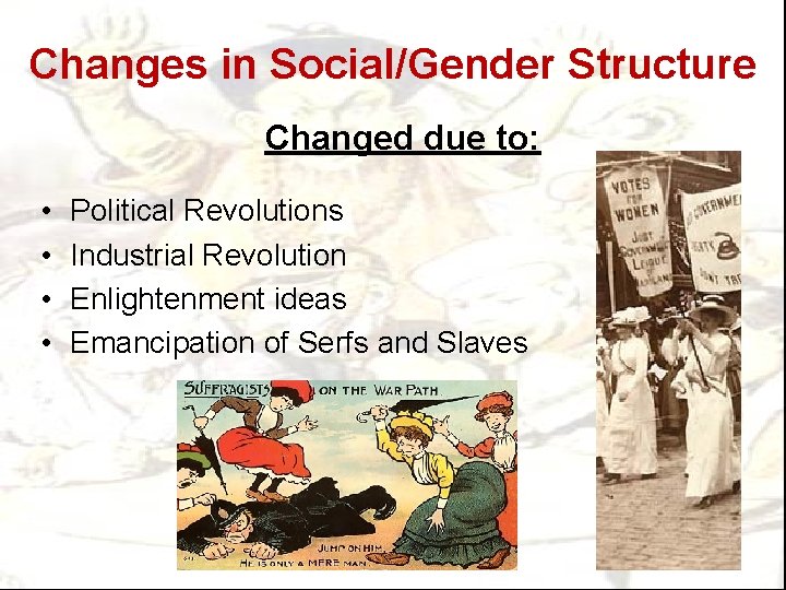 Changes in Social/Gender Structure Changed due to: • • Political Revolutions Industrial Revolution Enlightenment