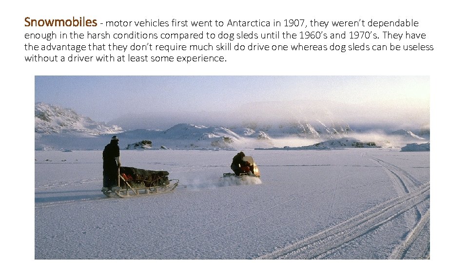 Snowmobiles - motor vehicles first went to Antarctica in 1907, they weren’t dependable enough