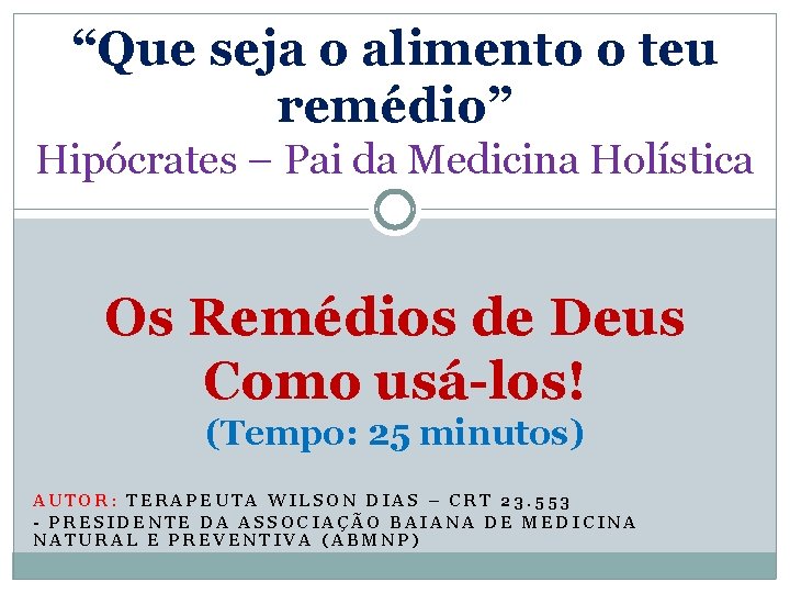 “Que seja o alimento o teu remédio” Hipócrates – Pai da Medicina Holística Os