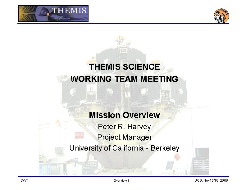 THEMIS SCIENCE WORKING TEAM MEETING Mission Overview Peter R. Harvey Project Manager University of