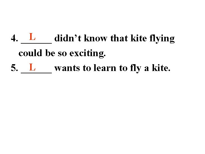 L 4. ______ didn’t know that kite flying could be so exciting. L 5.