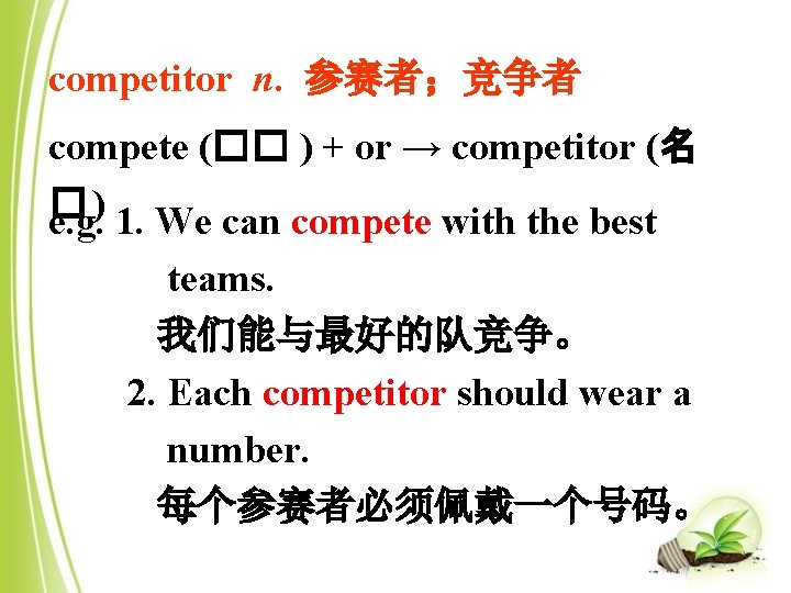 competitor n. 参赛者；竞争者 compete (�� ) + or → competitor (名 � ) e.