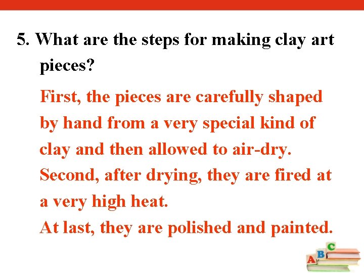 5. What are the steps for making clay art pieces? First, the pieces are