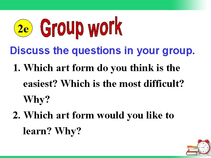 2 e Discuss the questions in your group. 1. Which art form do you