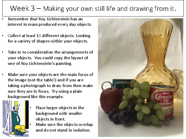 Week 3 – Making your own still life and drawing from it. • Remember