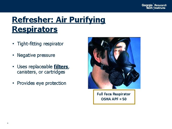 Refresher: Air Purifying Respirators • Tight-fitting respirator • Negative pressure • Uses replaceable filters,