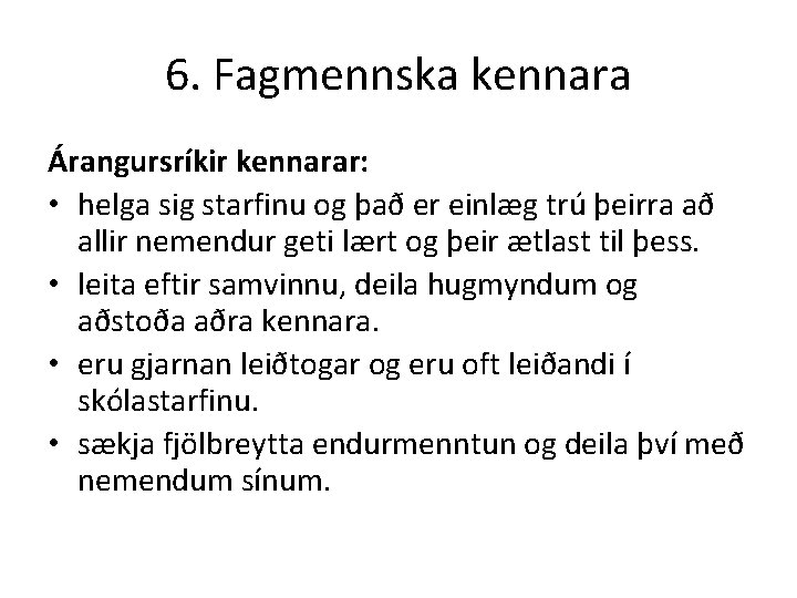 6. Fagmennska kennara Árangursríkir kennarar: • helga sig starfinu og það er einlæg trú