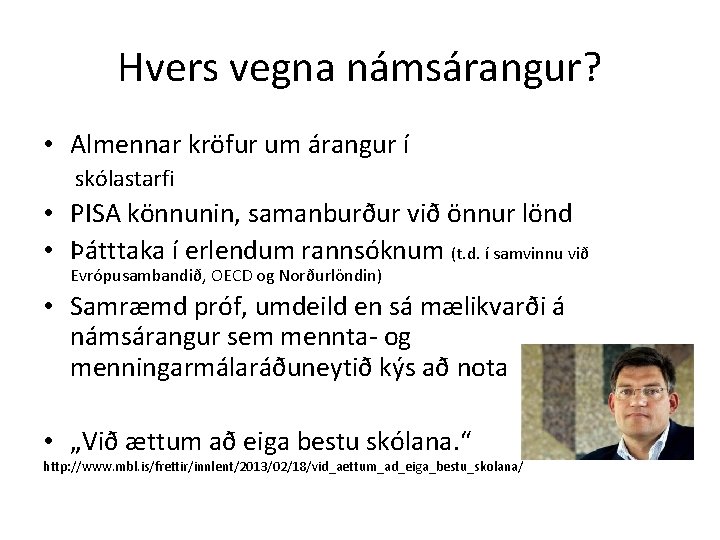 Hvers vegna námsárangur? • Almennar kröfur um árangur í skólastarfi • PISA könnunin, samanburður