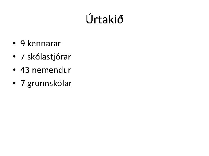 Úrtakið • • 9 kennarar 7 skólastjórar 43 nemendur 7 grunnskólar 