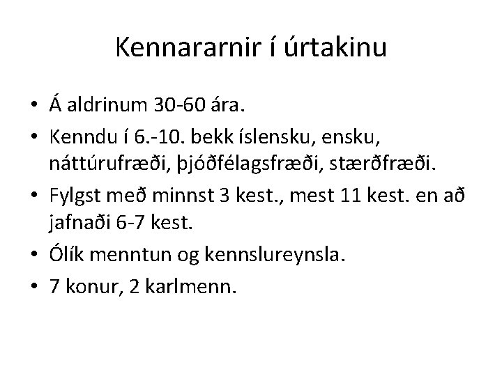 Kennararnir í úrtakinu • Á aldrinum 30 -60 ára. • Kenndu í 6. -10.