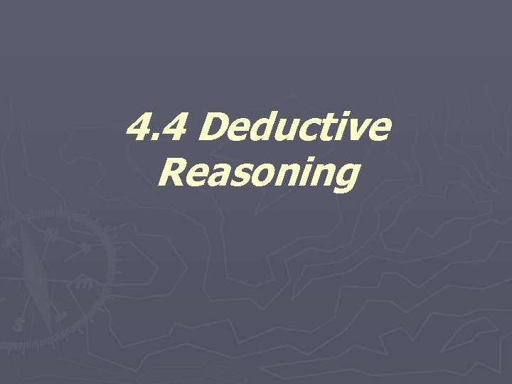 4. 4 Deductive Reasoning 4. 4 Deductive Reasoning