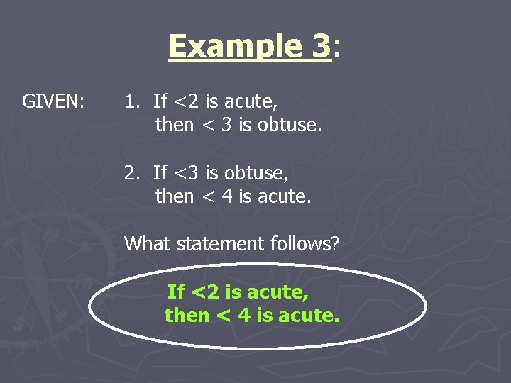 Example 3: GIVEN: 1. If <2 is acute, then < 3 is obtuse. 2. Example 3: GIVEN: 1. If <2 is acute, then < 3 is obtuse. 2.