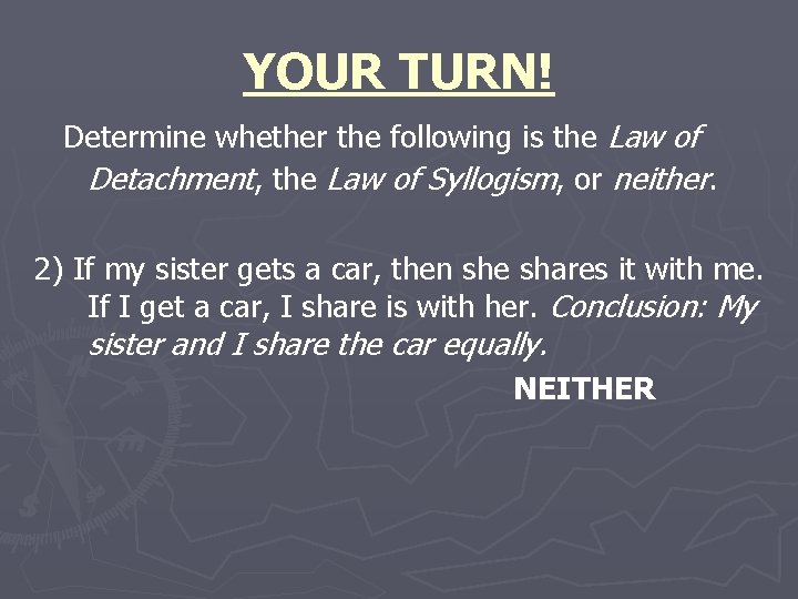 YOUR TURN! Determine whether the following is the Law of Detachment, the Law of YOUR TURN! Determine whether the following is the Law of Detachment, the Law of