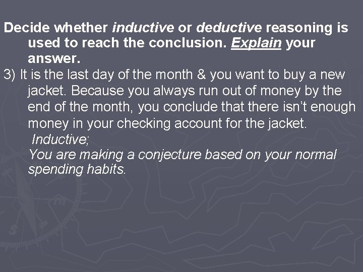 Decide whether inductive or deductive reasoning is used to reach the conclusion. Explain your Decide whether inductive or deductive reasoning is used to reach the conclusion. Explain your