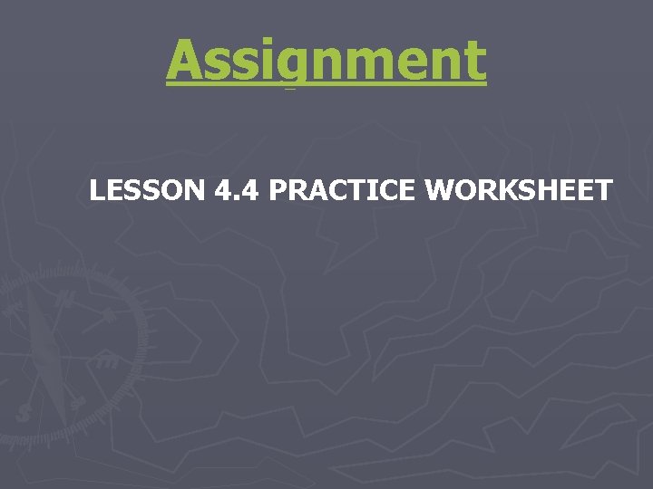 Assignment LESSON 4. 4 PRACTICE WORKSHEET Assignment LESSON 4. 4 PRACTICE WORKSHEET
