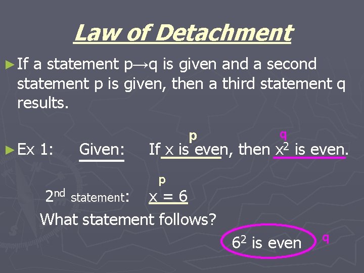 Law of Detachment ► If a statement p→q is given and a second statement Law of Detachment ► If a statement p→q is given and a second statement