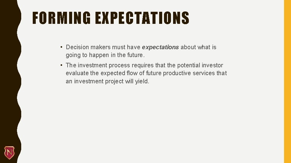 FORMING EXPECTATIONS • Decision makers must have expectations about what is going to happen
