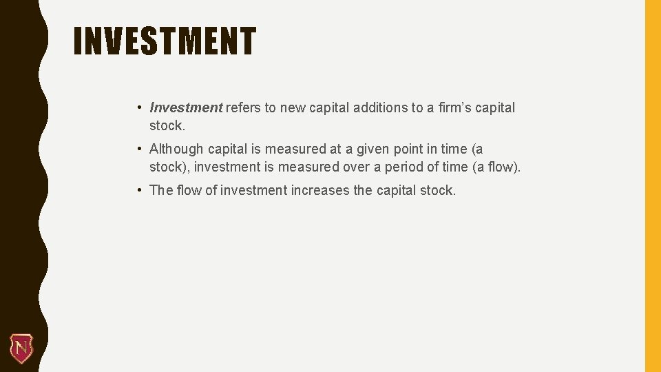 INVESTMENT • Investment refers to new capital additions to a firm’s capital stock. •