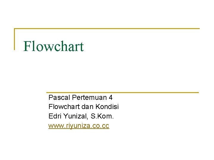 Flowchart Pascal Pertemuan 4 Flowchart dan Kondisi Edri Yunizal, S. Kom. www. riyuniza. co.