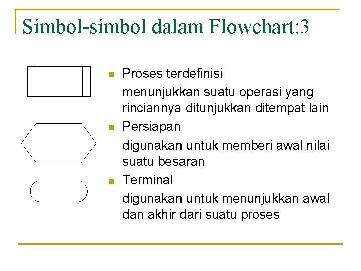 Simbol-simbol dalam Flowchart: 3 n n n Proses terdefinisi menunjukkan suatu operasi yang rinciannya