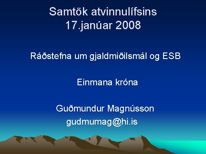 Samtök atvinnulífsins 17. janúar 2008 Ráðstefna um gjaldmiðilsmál og ESB Einmana króna Guðmundur Magnússon