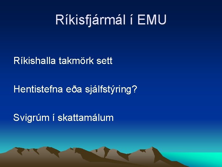 Ríkisfjármál í EMU Ríkishalla takmörk sett Hentistefna eða sjálfstýring? Svigrúm í skattamálum 