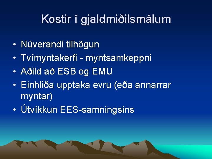 Kostir í gjaldmiðilsmálum • • Núverandi tilhögun Tvímyntakerfi - myntsamkeppni Aðild að ESB og