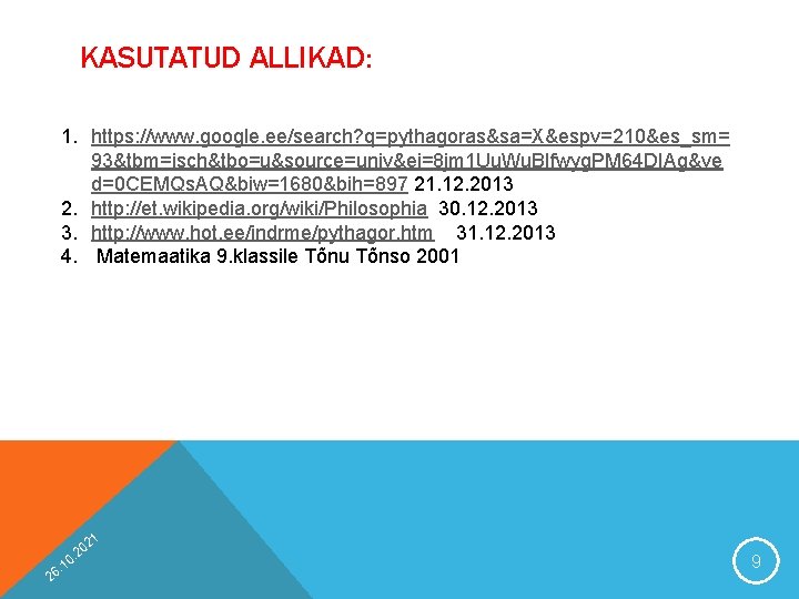 KASUTATUD ALLIKAD: 1. https: //www. google. ee/search? q=pythagoras&sa=X&espv=210&es_sm= 93&tbm=isch&tbo=u&source=univ&ei=8 jm 1 Uu. Wu. BIfwyg.