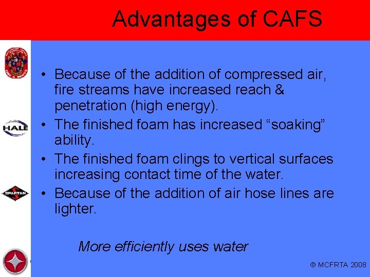Advantages of CAFS • Because of the addition of compressed air, fire streams have
