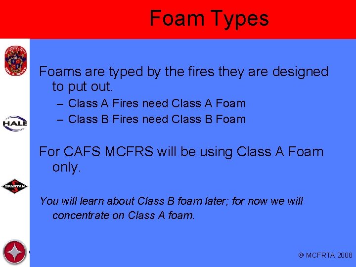 Foam Types Foams are typed by the fires they are designed to put out.