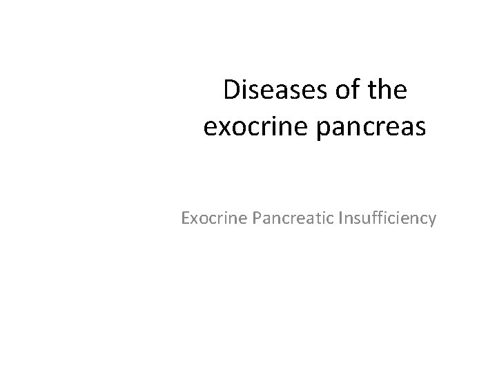 Diseases of the exocrine pancreas Exocrine Pancreatic Insufficiency 