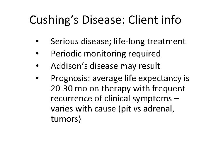 Cushing’s Disease: Client info • • Serious disease; life-long treatment Periodic monitoring required Addison’s
