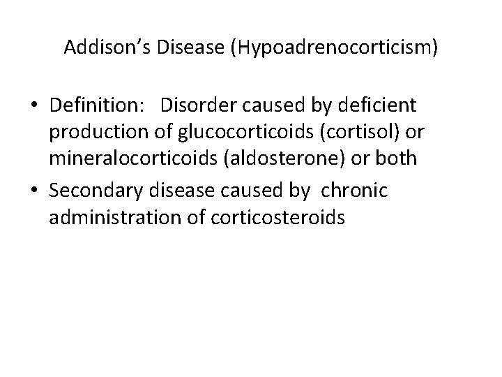 Addison’s Disease (Hypoadrenocorticism) • Definition: Disorder caused by deficient production of glucocorticoids (cortisol) or