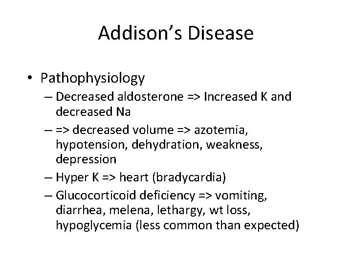 Addison’s Disease • Pathophysiology – Decreased aldosterone => Increased K and decreased Na –