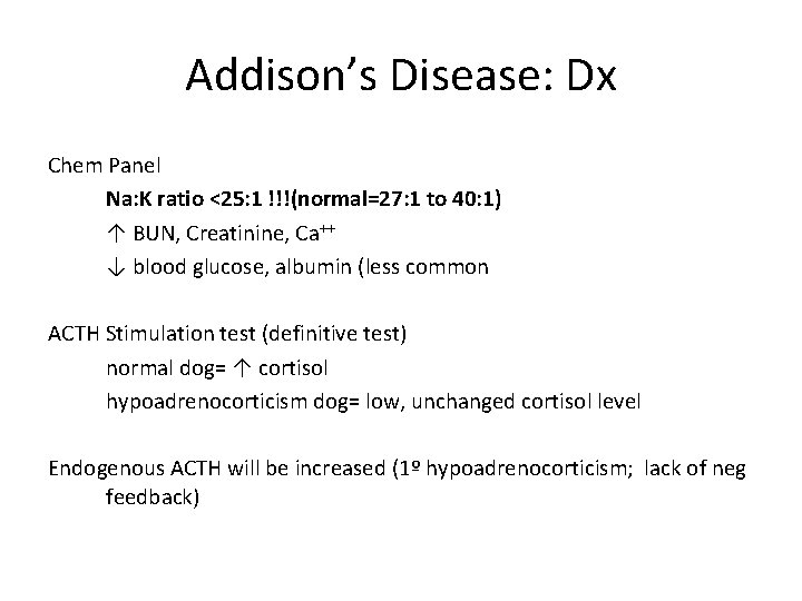 Addison’s Disease: Dx Chem Panel Na: K ratio <25: 1 !!!(normal=27: 1 to 40: