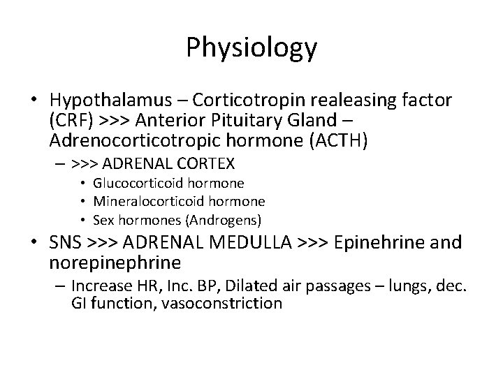 Physiology • Hypothalamus – Corticotropin realeasing factor (CRF) >>> Anterior Pituitary Gland – Adrenocorticotropic