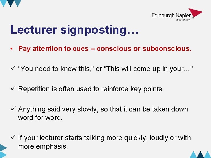Lecturer signposting… • Pay attention to cues – conscious or subconscious. ü “You need