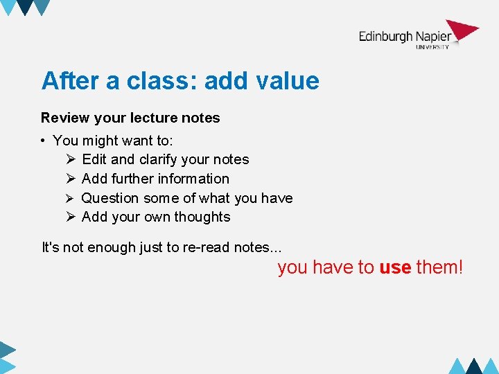 After a class: add value Review your lecture notes • You might want to: