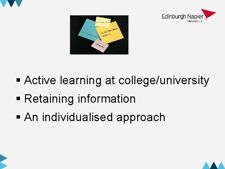 § Active learning at college/university § Retaining information § An individualised approach 